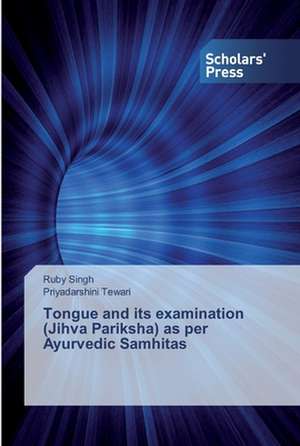 Tongue and its examination (Jihva Pariksha) as per Ayurvedic Samhitas de Ruby Singh