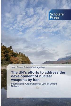 The UN¿s efforts to address the development of nuclear weapons by Iran de Jean Pierre Aristote Nziragutinya