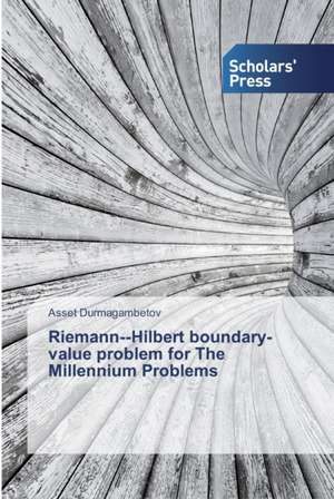 RiemannHilbert boundary-value problem for The Millennium Problems de Asset Durmagambetov