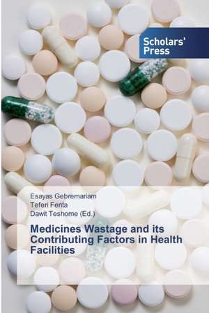 Medicines Wastage and its Contributing Factors in Health Facilities de Esayas Gebremariam