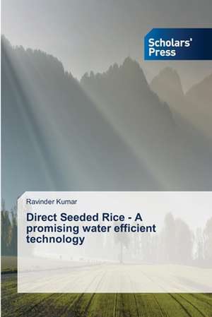 Direct Seeded Rice - A promising water efficient technology de Ravinder Kumar