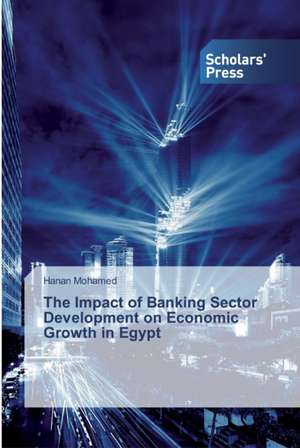 The Impact of Banking Sector Development on Economic Growth in Egypt de Hanan Mohamed