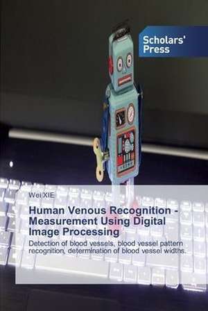 Human Venous Recognition - Measurement Using Digital Image Processing de Wei Xie