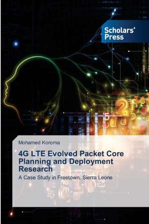 4G LTE Evolved Packet Core Planning and Deployment Research de Mohamed Koroma