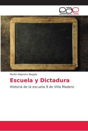 Escuela y Dictadura de Martin Alejandro Biaggini