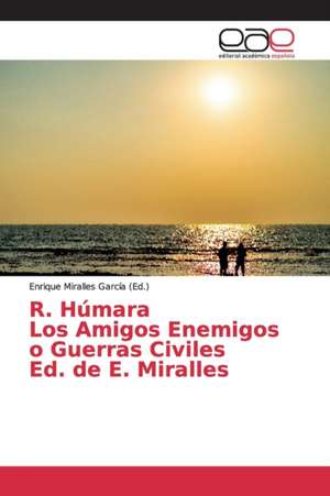 R. Húmara Los Amigos Enemigos o Guerras Civiles Ed. de E. Miralles de Enrique Miralles García