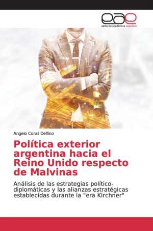 Política exterior argentina hacia el Reino Unido respecto de Malvinas de Angelo Corali Delfino