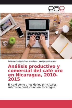 Análisis productivo y comercial del café oro en Nicaragua, 2010-2015 de Tatiana Elizabeth Siles Martínez