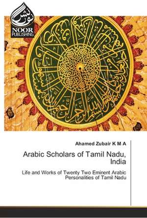 Arabic Scholars of Tamil Nadu, India de Ahamed Zubair K M A