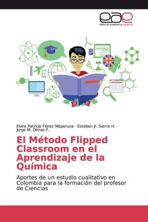 El Método Flipped Classroom en el Aprendizaje de la Química de Elvira Patricia Florez Nisperuza