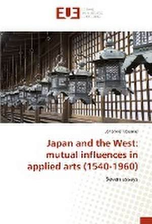 Japan and the West: mutual influences in applied arts (1540-1960) de Johannis Tsoumas