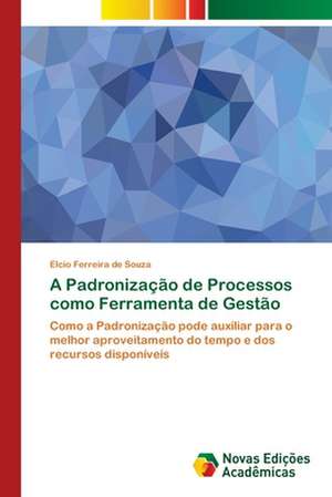 A Padronização de Processos como Ferramenta de Gestão de Elcio Ferreira de Souza