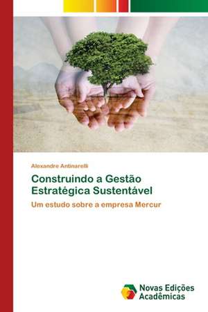 Construindo a Gestão Estratégica Sustentável de Alexandre Antinarelli