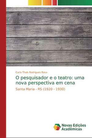 O pesquisador e o teatro: uma nova perspectiva em cena de Carla Thaís Rodrigues Rosa