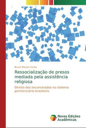 Ressocialização de presos mediada pela assistência religiosa de Bruno Moraes Costa