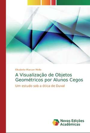 A Visualização de Objetos Geométricos por Alunos Cegos de Elisabete Marcon Mello