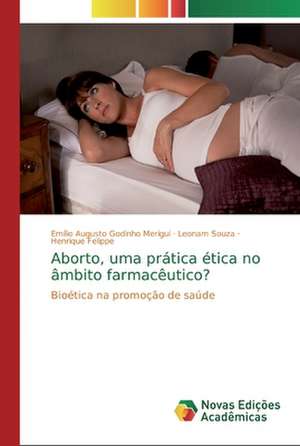 Aborto, uma prática ética no âmbito farmacêutico? de Emílio Augusto Godinho Merigui