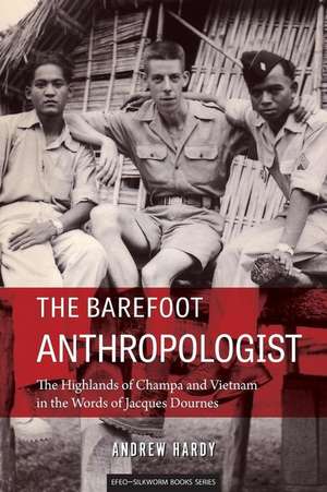 The Barefoot Anthropologist – The Highlands of Champa and Vietnam in the Words of Jacques Dournes de Andrew Hardy