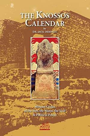 Knossos Calendar: Minoan Cycles of the Sun, the Moon, the Soul & Political Power de Dr Jack Dempsey
