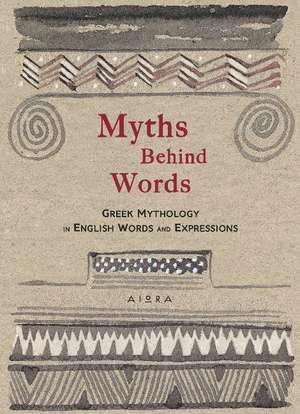 Myths Behind Words: Greek Mythology In English Words and Expressions de Alexander Zaphiriou