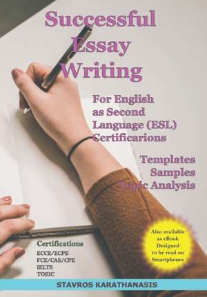 Successful Essay Writing For English as Second Language (ESL) Certification: Templates - Samples - Topic Analysis de Stavros Karathanasis