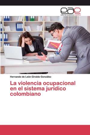 La violencia ocupacional en el sistema jurídico colombiano de Hernando de León Giraldo González