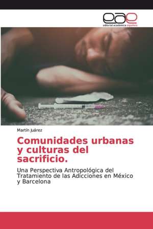 Comunidades urbanas y culturas del sacrificio. de Martín Juárez