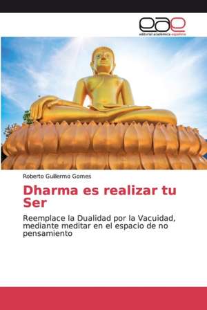 Dharma es realizar tu Ser de Roberto Guillermo Gomes