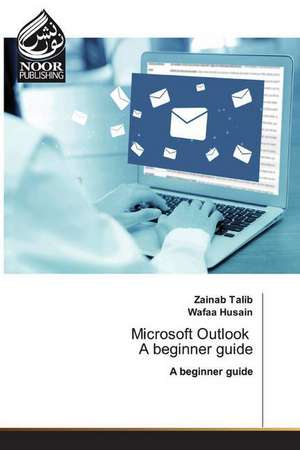 Microsoft Outlook A beginner guide de Zainab Talib