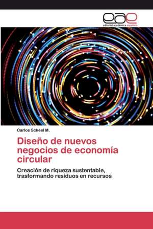 Diseño de nuevos negocios de economía circular de Carlos Scheel M.