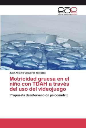 Motricidad gruesa en el niño con TDAH a través del uso del videojuego de Juan Antonio Ontiveros Terrazas