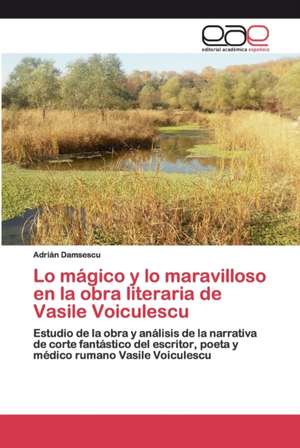 Lo mágico y lo maravilloso en la obra literaria de Vasile Voiculescu de Adrian Damsescu