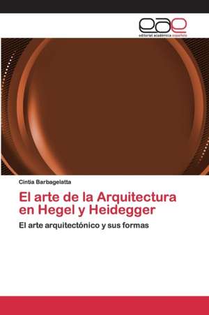 El arte de la Arquitectura en Hegel y Heidegger de Cintia Barbagelatta