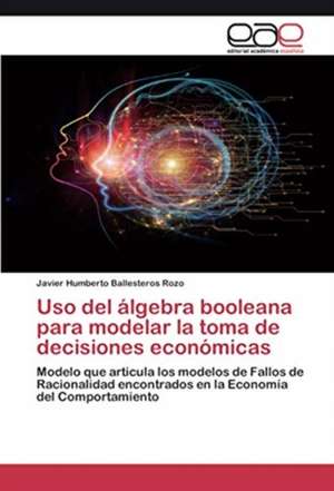 Uso del álgebra booleana para modelar la toma de decisiones económicas de Javier Humberto Ballesteros Rozo