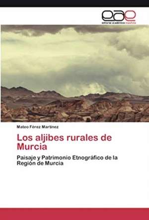 Los aljibes rurales de Murcia de Mateo Férez Martínez