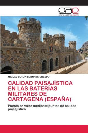 CALIDAD PAISAJÍSTICA EN LAS BATERÍAS MILITARES DE CARTAGENA (ESPAÑA) de Miguel Borja Bernabé-Crespo