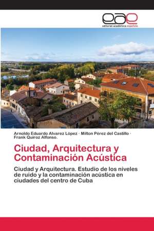 Ciudad, Arquitectura y Contaminación Acústica de Arnoldo Eduardo Alvarez López