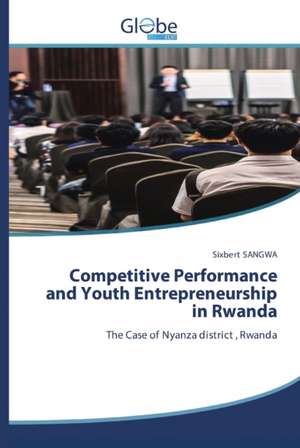 Competitive Performance and Youth Entrepreneurship in Rwanda de Sixbert Sangwa