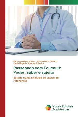 Passeando com Foucault: Poder, saber e sujeito de Fábio de Oliveira Silva