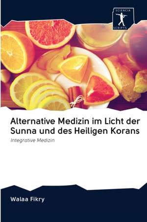 Alternative Medizin im Licht der Sunna und des Heiligen Korans de Walaa Fikry