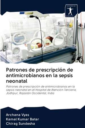 Patrones de prescripción de antimicrobianos en la sepsis neonatal de Archana Vyas