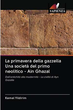 La primavera della gazzella Una società del primo neolitico - Ain Ghazal de Kemal Yildirim