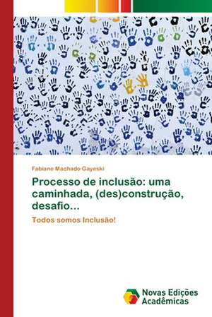 Processo de inclusão: uma caminhada, (des)construção, desafio... de Fabiane Machado Gayeski