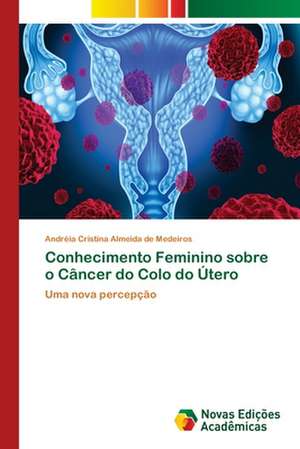 Conhecimento Feminino sobre o Câncer do Colo do Útero de Andréia Cristina Almeida de Medeiros