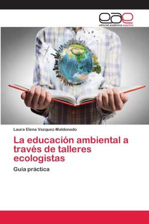 La educación ambiental a través de talleres ecologistas de Laura Elena Vazquez-Maldonado