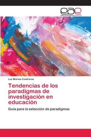 Tendencias de los paradigmas de investigación en educación de Luz Marina Contreras