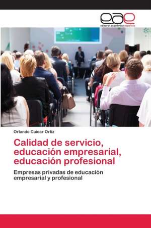 Calidad de servicio, educación empresarial, educación profesional de Orlando Cuicar Ortiz