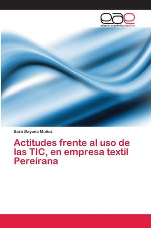 Actitudes frente al uso de las TIC, en empresa textil Pereirana de Sara Bayona Muñoz