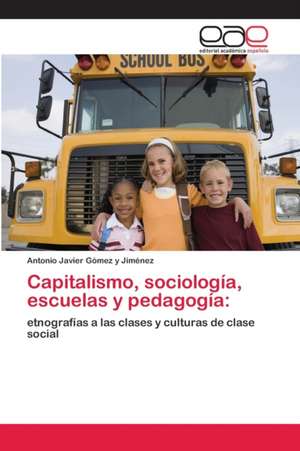 Capitalismo, sociología, escuelas y pedagogía de Antonio Javier Gómez Y. Jiménez