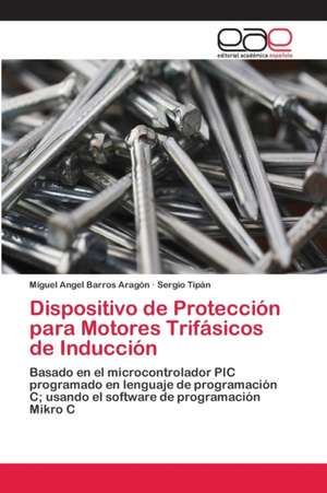 Dispositivo de Protección para Motores Trifásicos de Inducción de Miguel Angel Barros Aragón